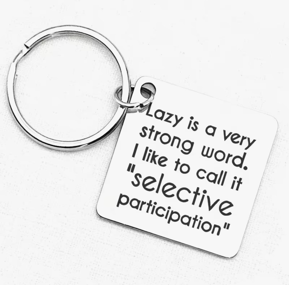 3/$25 Lazy Is A Strong Word I Like To Call It Selective Participation Keychain